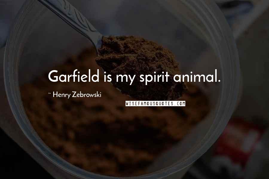 Henry Zebrowski Quotes: Garfield is my spirit animal.