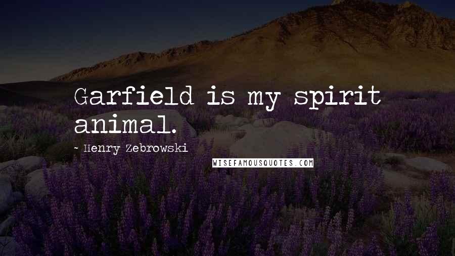 Henry Zebrowski Quotes: Garfield is my spirit animal.