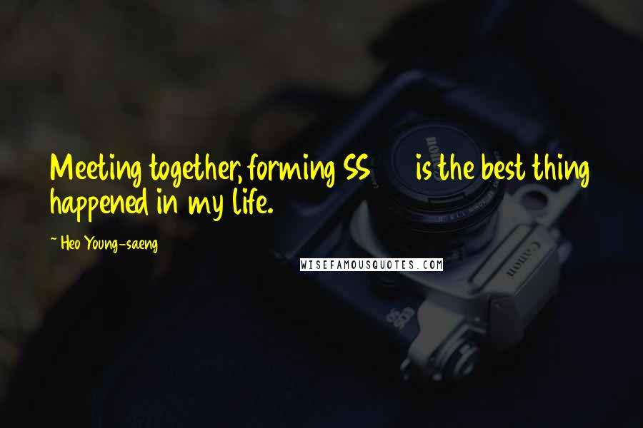 Heo Young-saeng Quotes: Meeting together, forming SS501 is the best thing happened in my life.