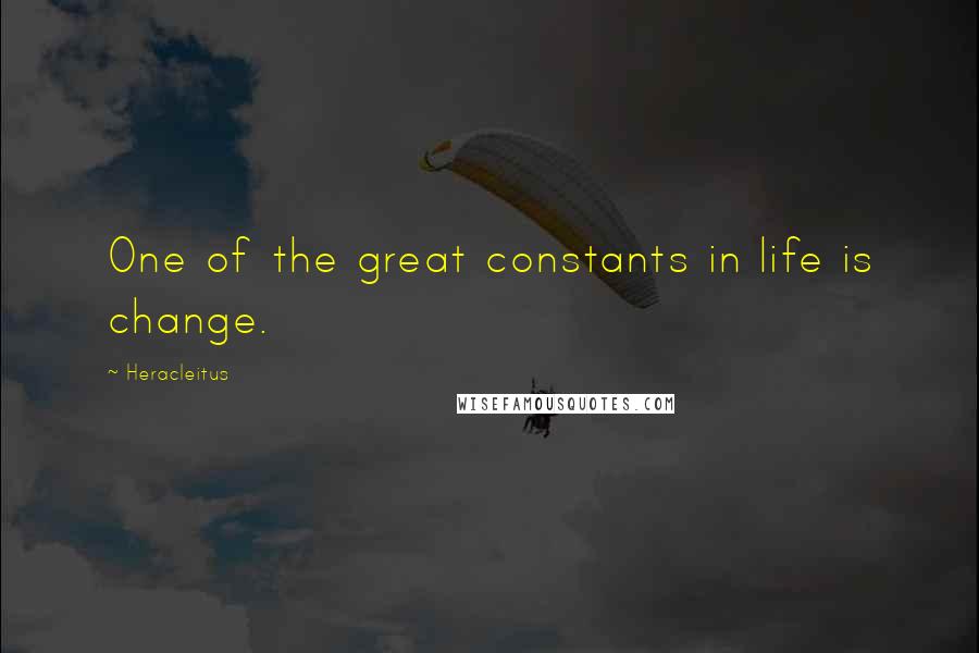 Heracleitus Quotes: One of the great constants in life is change.