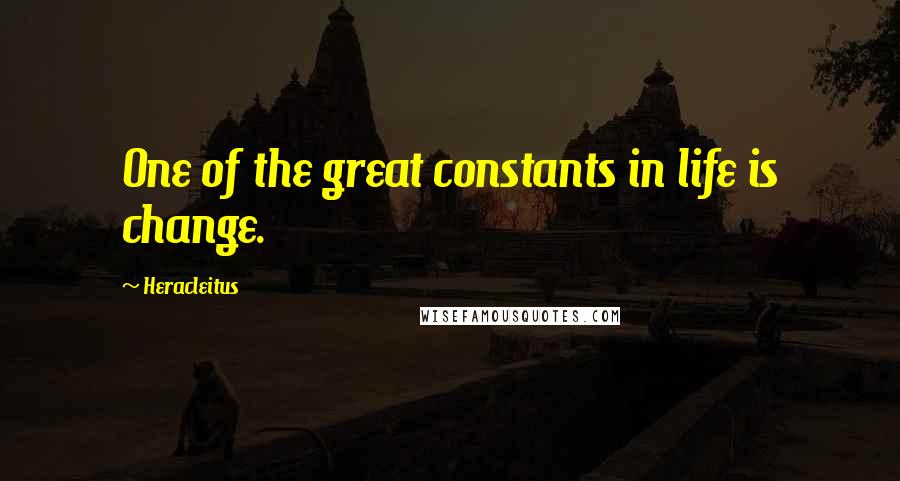 Heracleitus Quotes: One of the great constants in life is change.