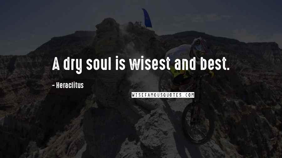 Heraclitus Quotes: A dry soul is wisest and best.