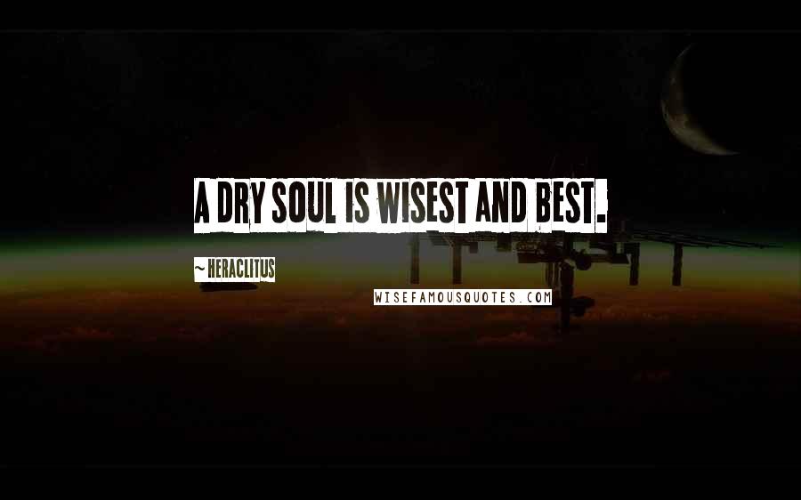 Heraclitus Quotes: A dry soul is wisest and best.