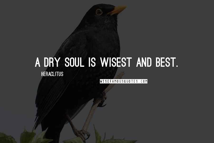 Heraclitus Quotes: A dry soul is wisest and best.