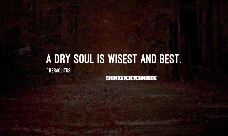 Heraclitus Quotes: A dry soul is wisest and best.