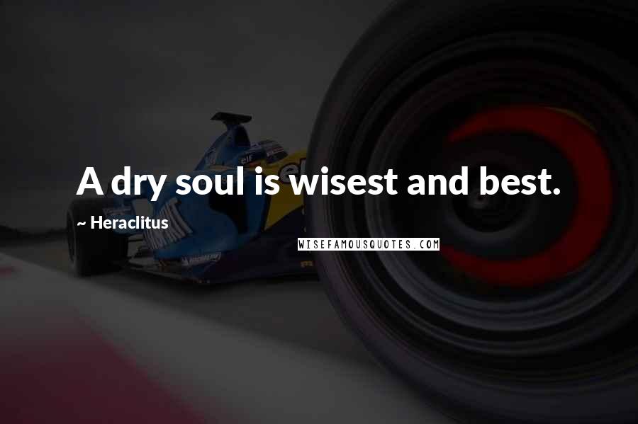 Heraclitus Quotes: A dry soul is wisest and best.