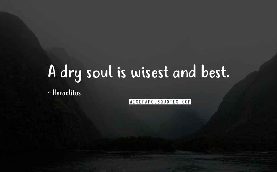 Heraclitus Quotes: A dry soul is wisest and best.