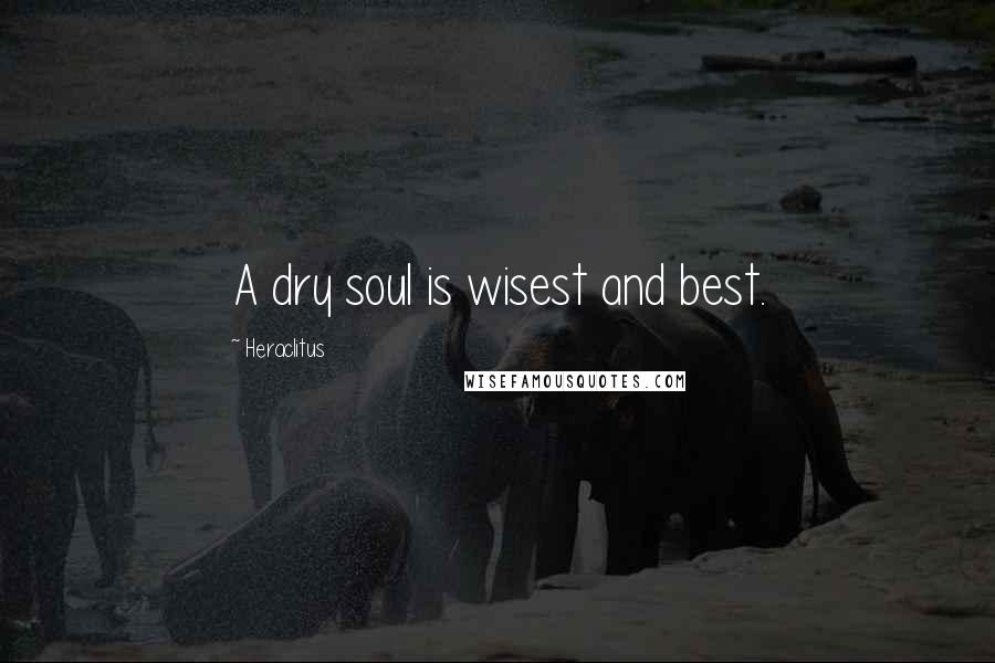 Heraclitus Quotes: A dry soul is wisest and best.