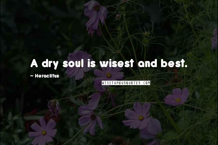 Heraclitus Quotes: A dry soul is wisest and best.