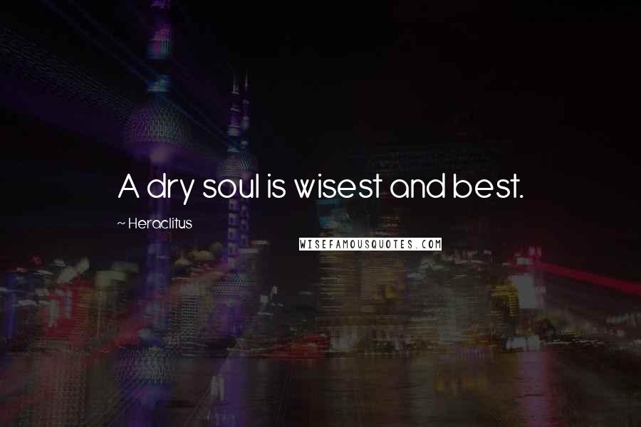 Heraclitus Quotes: A dry soul is wisest and best.