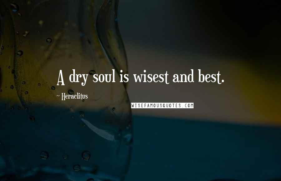 Heraclitus Quotes: A dry soul is wisest and best.