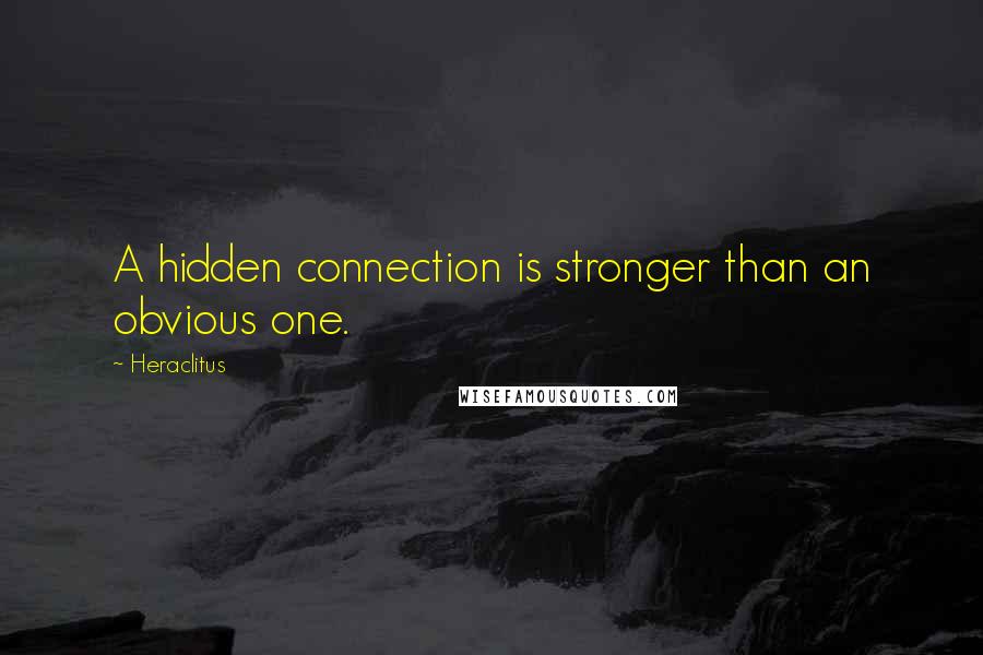 Heraclitus Quotes: A hidden connection is stronger than an obvious one.