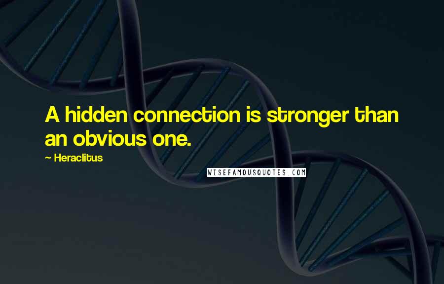 Heraclitus Quotes: A hidden connection is stronger than an obvious one.