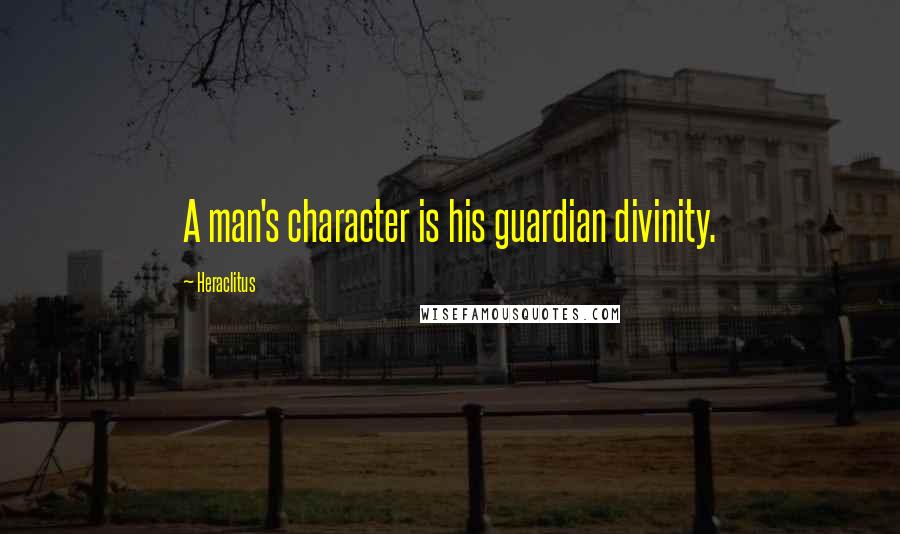 Heraclitus Quotes: A man's character is his guardian divinity.