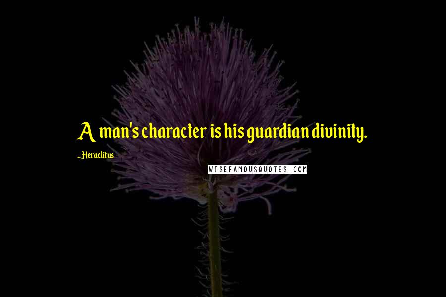 Heraclitus Quotes: A man's character is his guardian divinity.