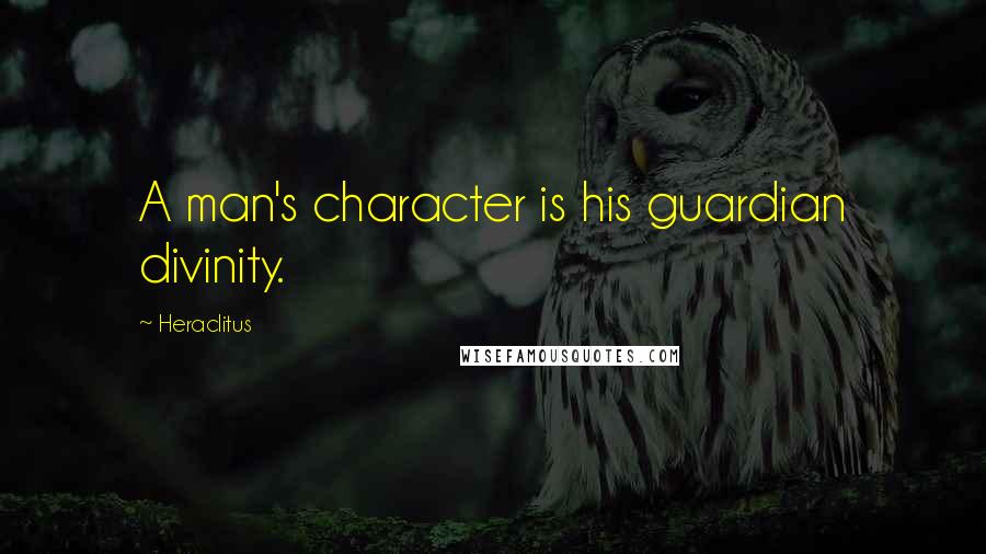 Heraclitus Quotes: A man's character is his guardian divinity.