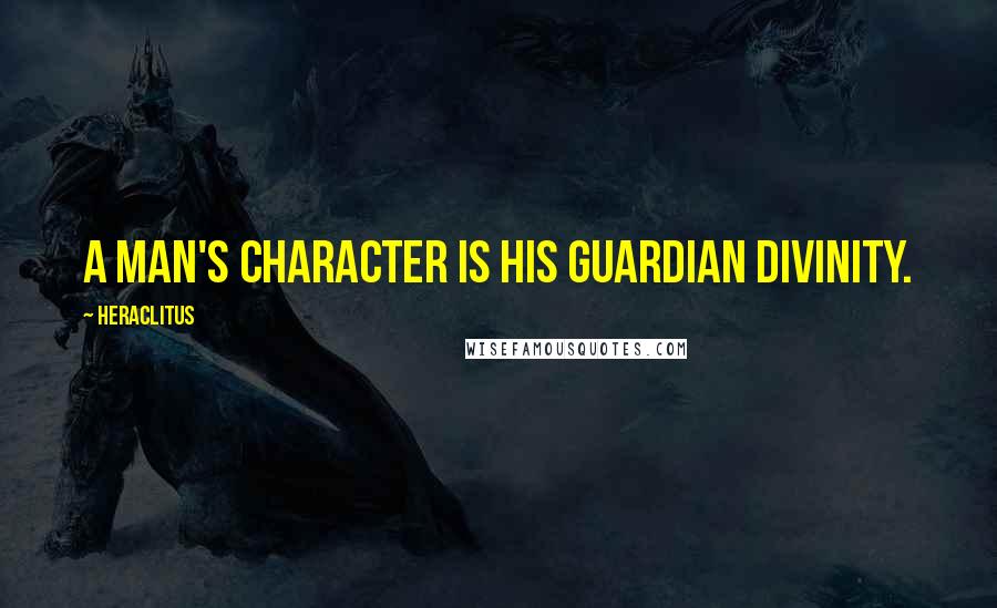 Heraclitus Quotes: A man's character is his guardian divinity.