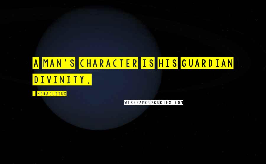 Heraclitus Quotes: A man's character is his guardian divinity.