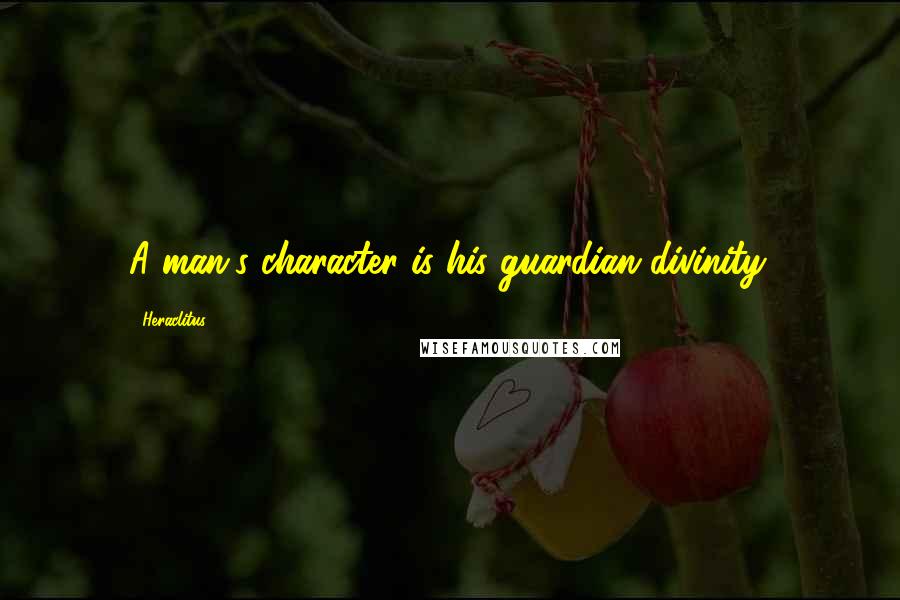 Heraclitus Quotes: A man's character is his guardian divinity.