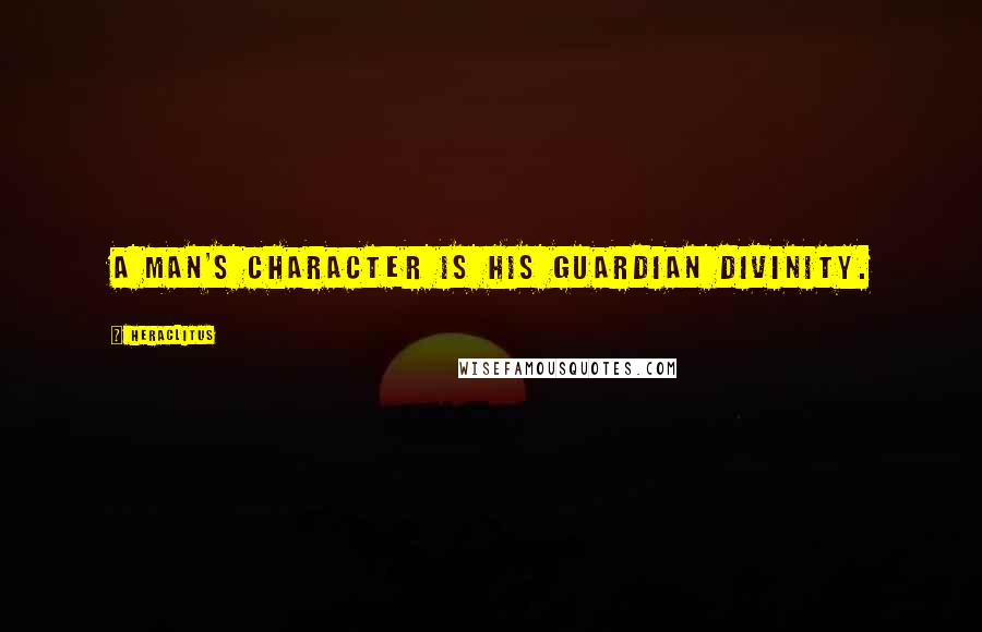 Heraclitus Quotes: A man's character is his guardian divinity.