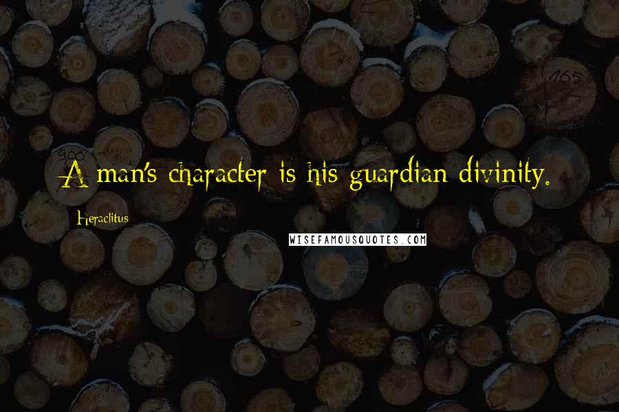 Heraclitus Quotes: A man's character is his guardian divinity.