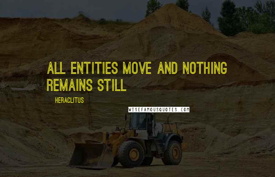 Heraclitus Quotes: All entities move and nothing remains still