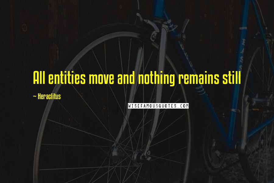Heraclitus Quotes: All entities move and nothing remains still