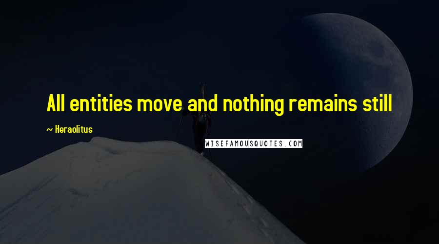 Heraclitus Quotes: All entities move and nothing remains still