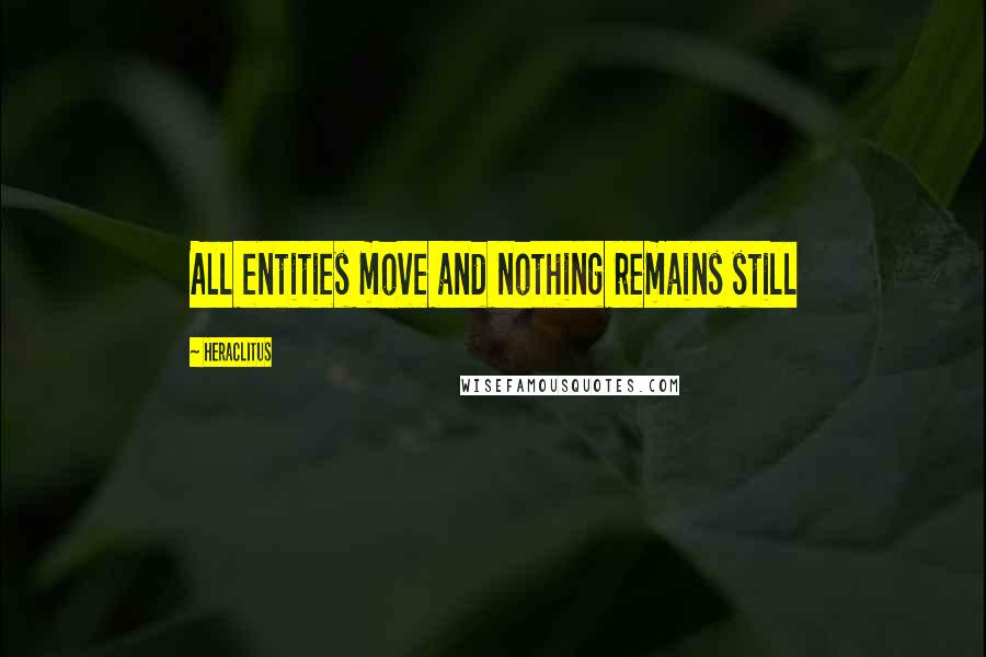 Heraclitus Quotes: All entities move and nothing remains still