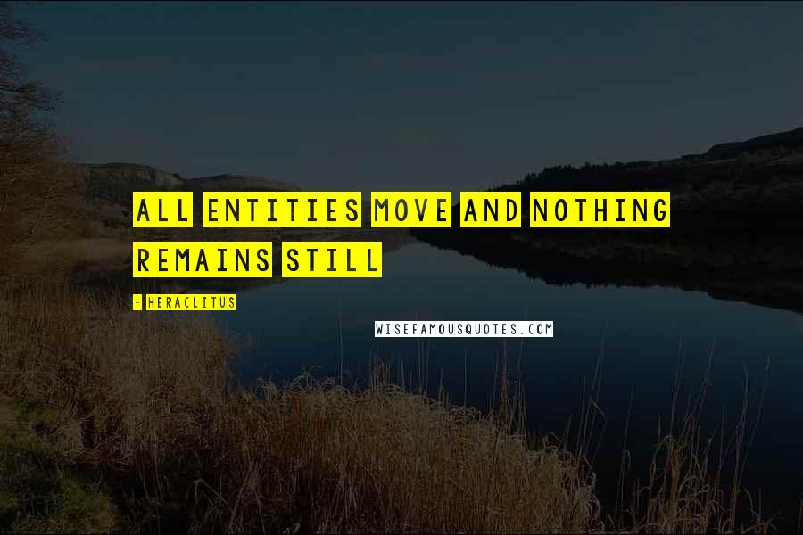 Heraclitus Quotes: All entities move and nothing remains still