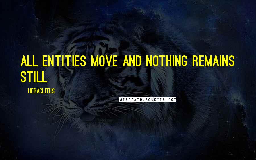 Heraclitus Quotes: All entities move and nothing remains still