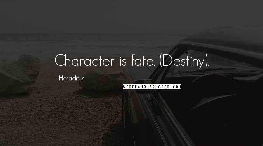 Heraclitus Quotes: Character is fate. (Destiny).