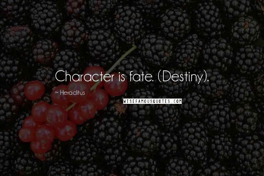 Heraclitus Quotes: Character is fate. (Destiny).