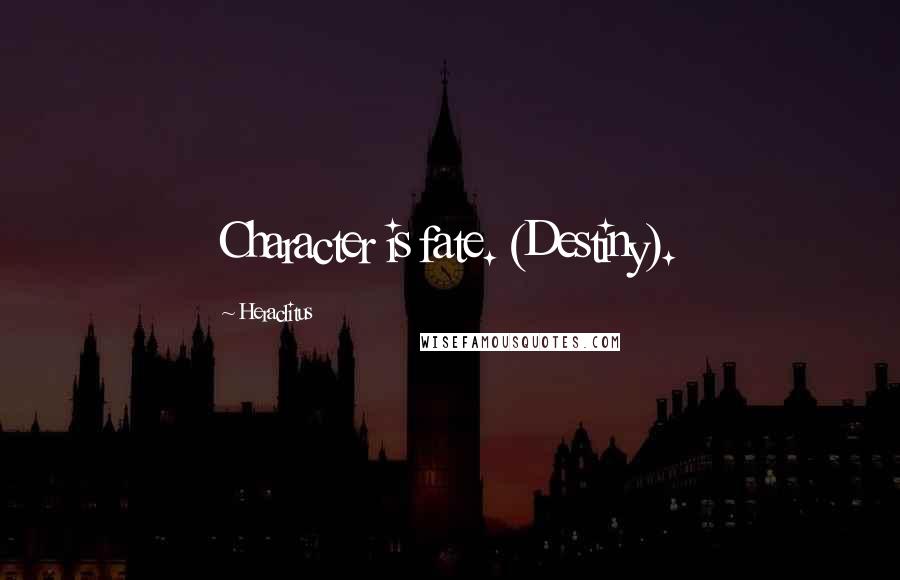 Heraclitus Quotes: Character is fate. (Destiny).