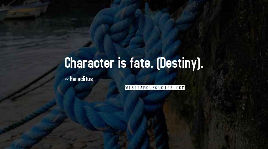 Heraclitus Quotes: Character is fate. (Destiny).