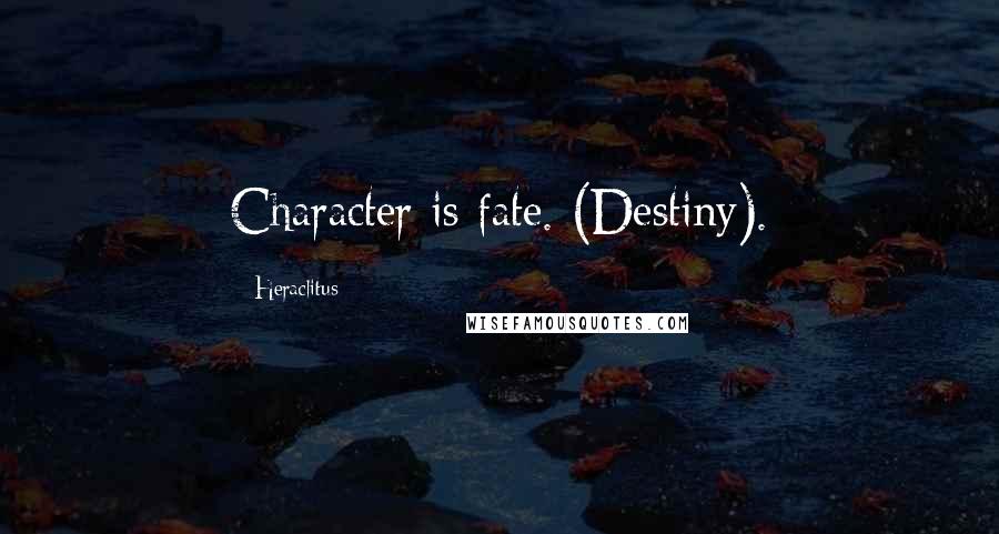 Heraclitus Quotes: Character is fate. (Destiny).