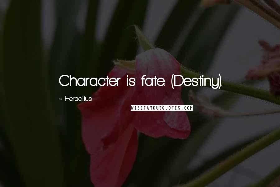 Heraclitus Quotes: Character is fate. (Destiny).