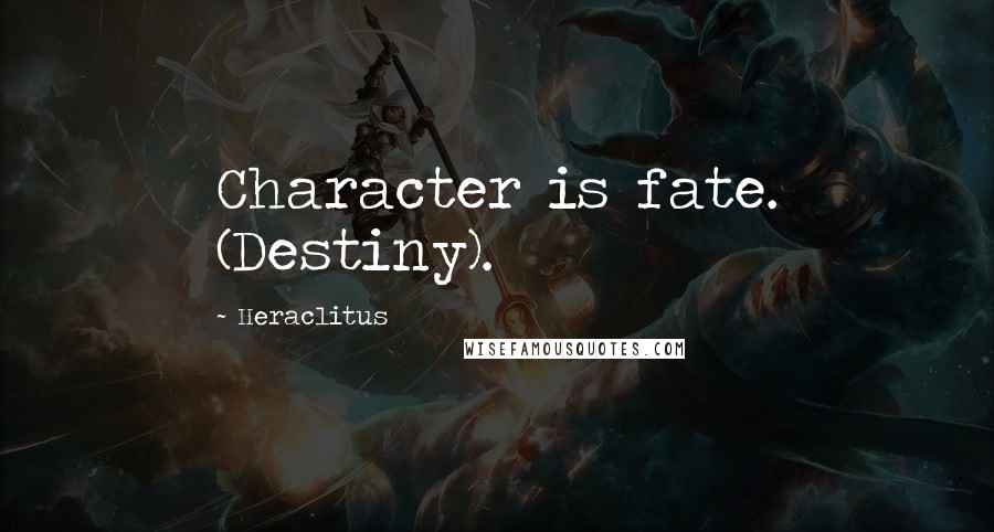 Heraclitus Quotes: Character is fate. (Destiny).