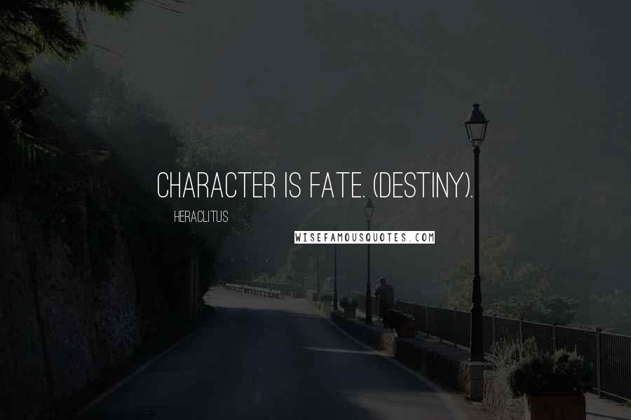 Heraclitus Quotes: Character is fate. (Destiny).