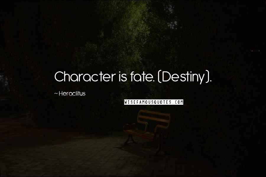 Heraclitus Quotes: Character is fate. (Destiny).