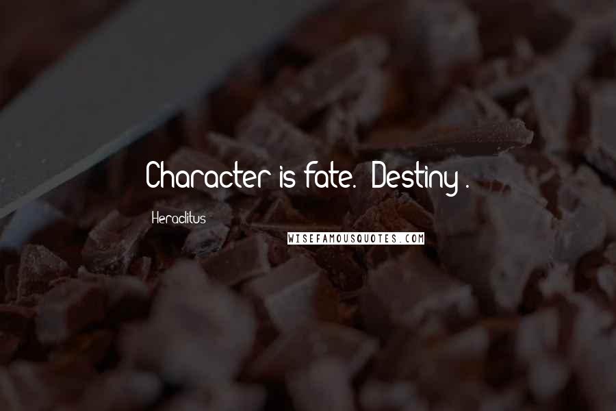 Heraclitus Quotes: Character is fate. (Destiny).