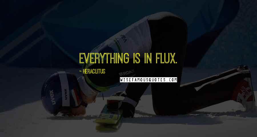 Heraclitus Quotes: Everything is in flux.