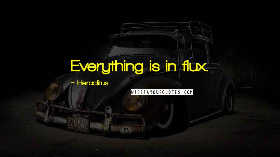 Heraclitus Quotes: Everything is in flux.