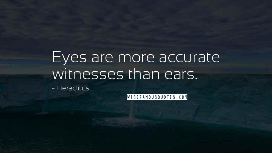 Heraclitus Quotes: Eyes are more accurate witnesses than ears.