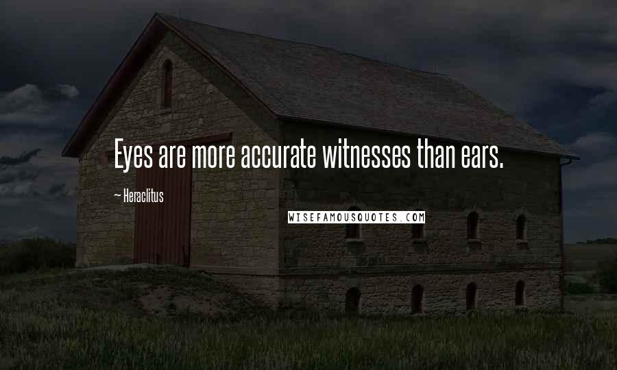 Heraclitus Quotes: Eyes are more accurate witnesses than ears.