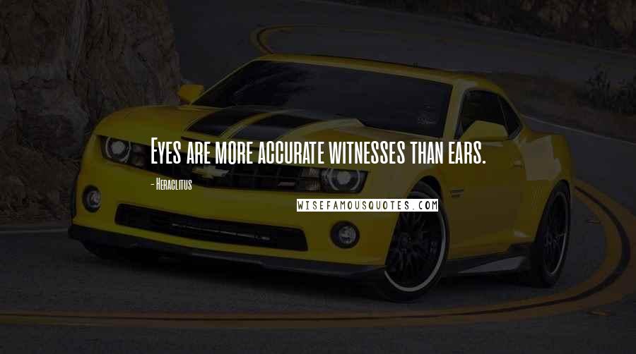 Heraclitus Quotes: Eyes are more accurate witnesses than ears.