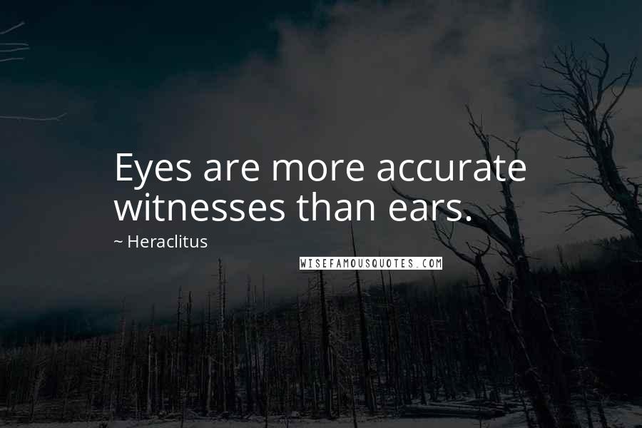 Heraclitus Quotes: Eyes are more accurate witnesses than ears.