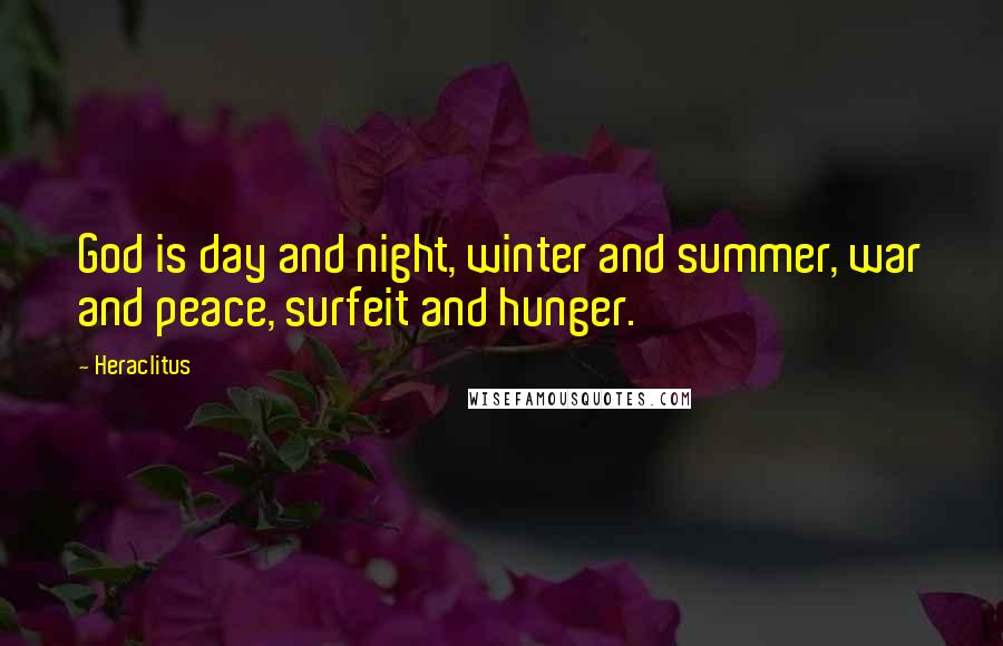 Heraclitus Quotes: God is day and night, winter and summer, war and peace, surfeit and hunger.