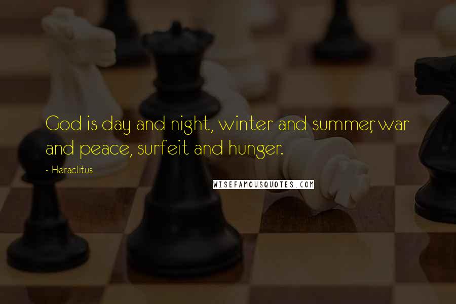 Heraclitus Quotes: God is day and night, winter and summer, war and peace, surfeit and hunger.