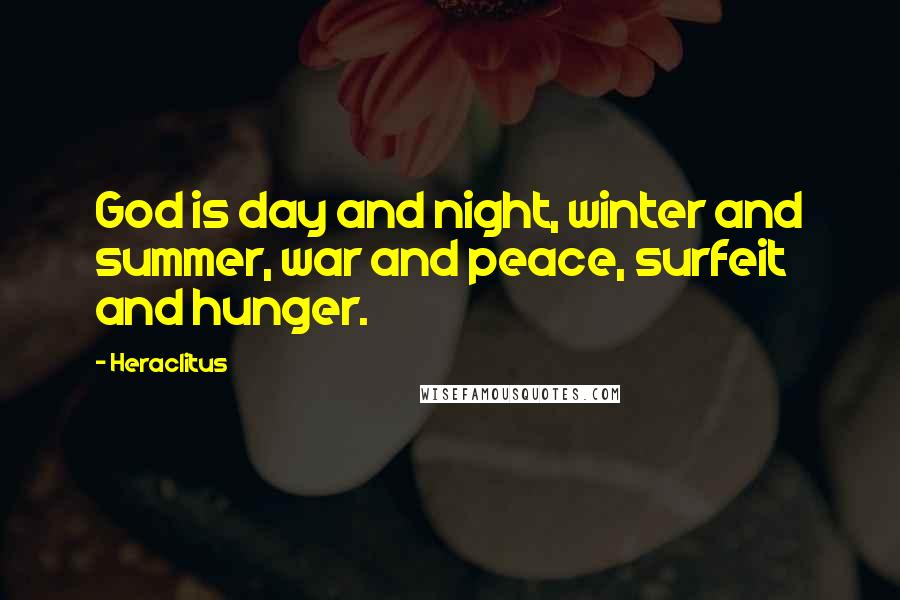 Heraclitus Quotes: God is day and night, winter and summer, war and peace, surfeit and hunger.